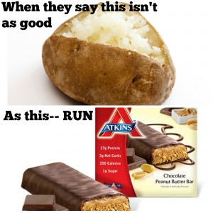 It is hard to imagine that a protein bar is "bad" - it sounds good. And for years the poor potato has been abused by weight loss books everywhere. But which fills you up? So think about this - someone is trying to sell you something...